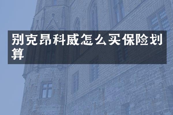 别克昂科威怎么买保险划算