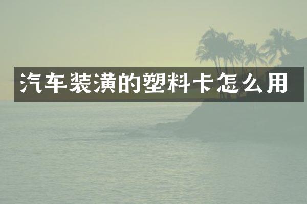 汽车装潢的塑料卡怎么用