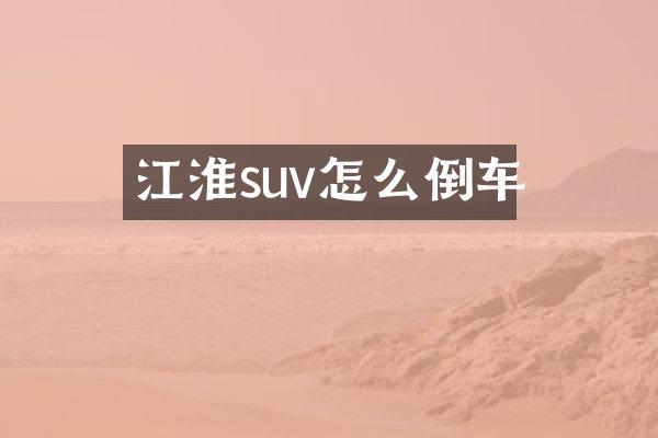 江淮suv怎么倒车