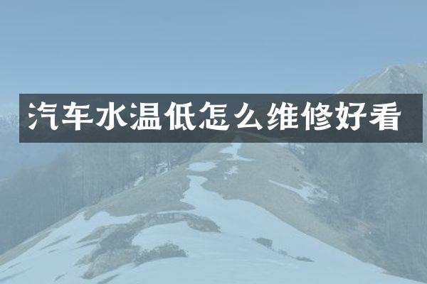 汽车水温低怎么维修好看