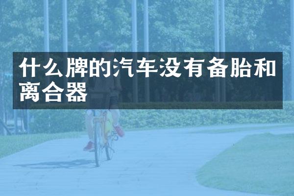 什么牌的汽车没有备胎和离合器