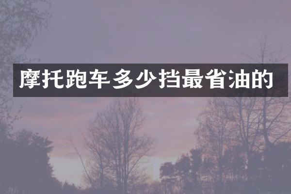 摩托跑车多少挡最省油的