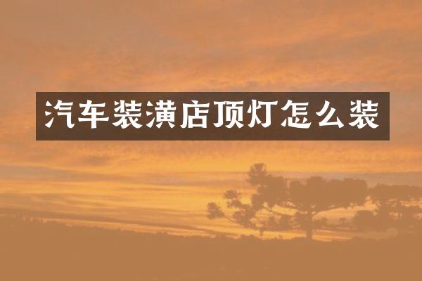 汽车装潢店顶灯怎么装