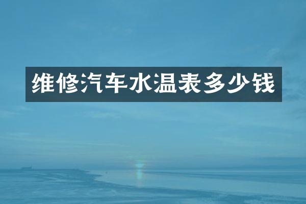 维修汽车水温表多少钱