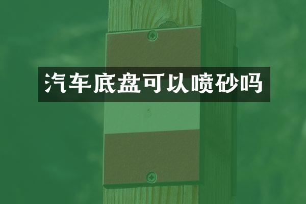 汽车底盘可以喷砂吗