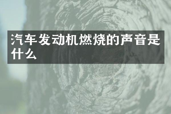 汽车发动机燃烧的声音是什么