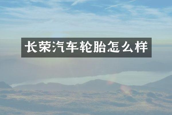 长荣汽车轮胎怎么样