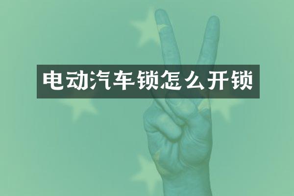 电动汽车锁怎么开锁