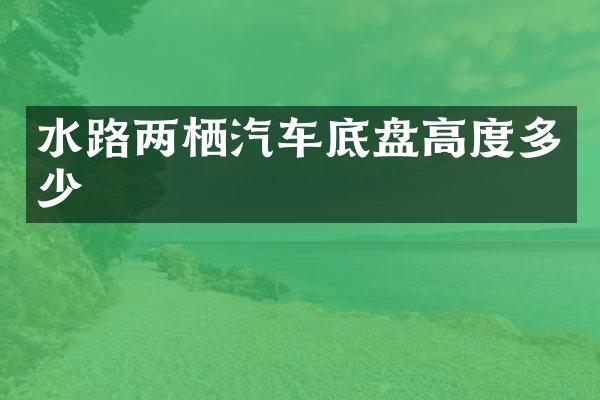 水路两栖汽车底盘高度多少