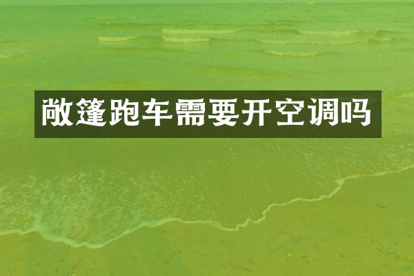 敞篷跑车需要开空调吗