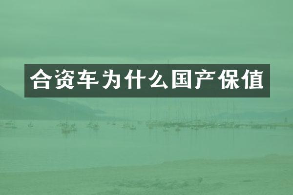 合资车为什么国产保值