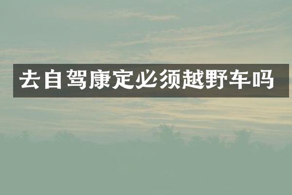 去自驾康定必须越野车吗