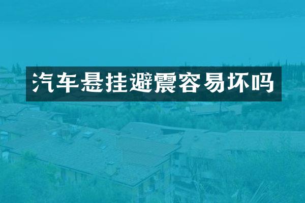 汽车悬挂避震容易坏吗