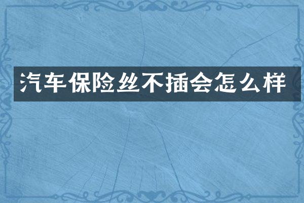 汽车保险丝不插会怎么样