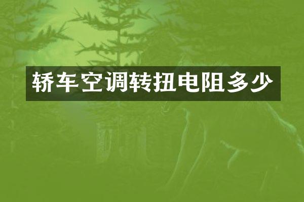 轿车空调转扭电阻多少
