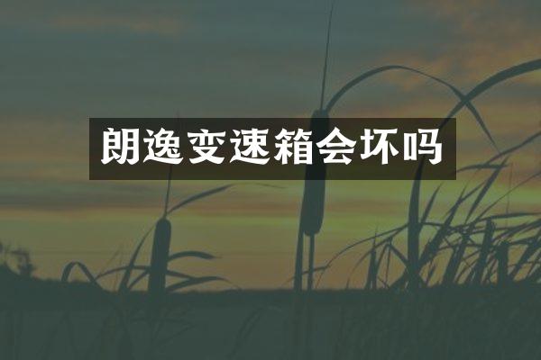朗逸变速箱会坏吗