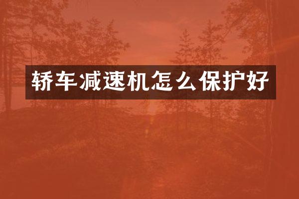 轿车减速机怎么保护好