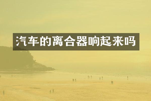 汽车的离合器响起来吗