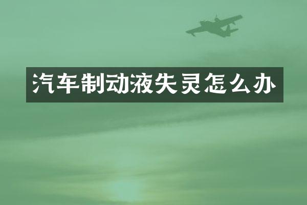 汽车制动液失灵怎么办