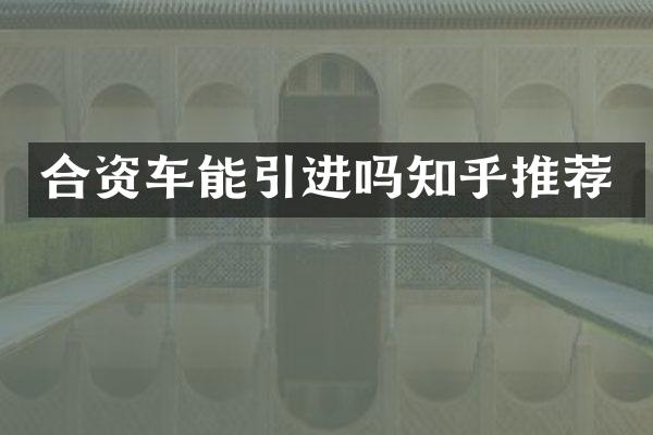 合资车能引进吗知乎推荐