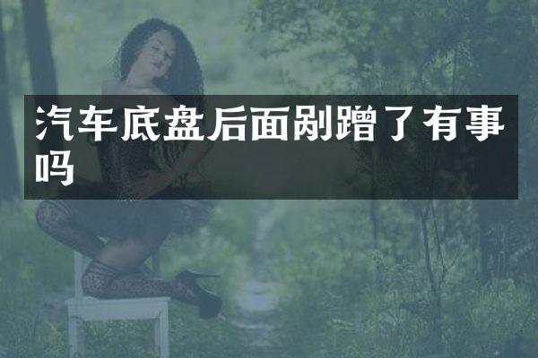 汽车底盘后面剐蹭了有事吗