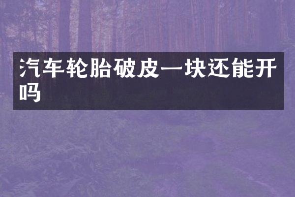 汽车轮胎破皮一块还能开吗