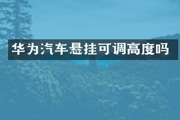 华为汽车悬挂可调高度吗