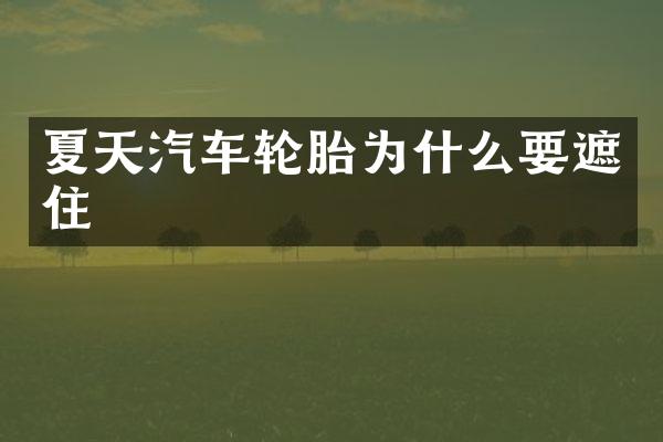 夏天汽车轮胎为什么要遮住