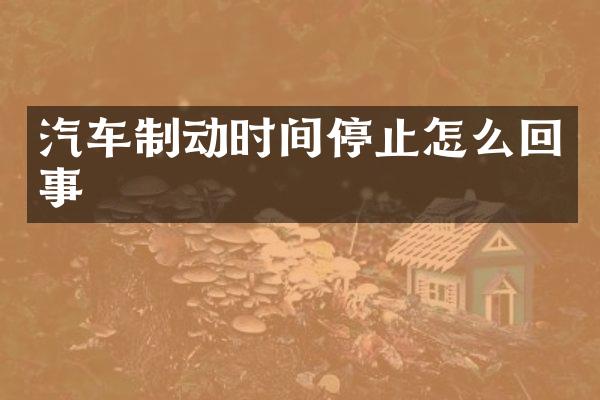汽车制动时间停止怎么回事