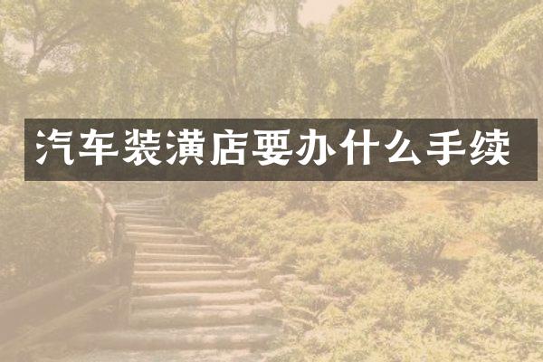 汽车装潢店要办什么手续