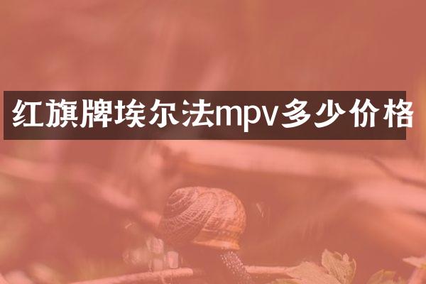 红旗牌埃尔法mpv多少价格