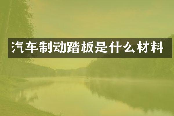 汽车制动踏板是什么材料