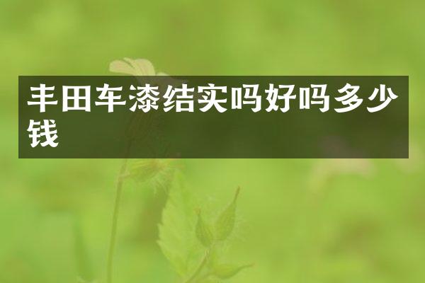 丰田车漆结实吗好吗多少钱