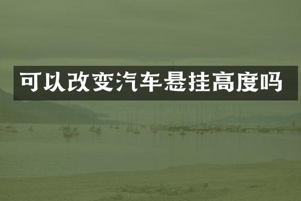 可以改变汽车悬挂高度吗
