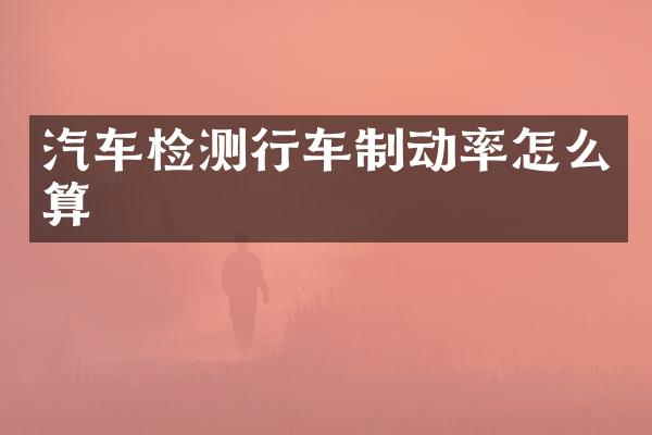 汽车检测行车制动率怎么算