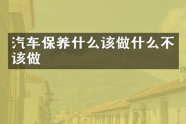 汽车保养什么该做什么不该做
