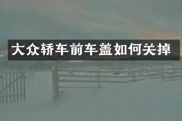 大众轿车前车盖如何关掉