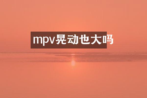 mpv晃动也大吗