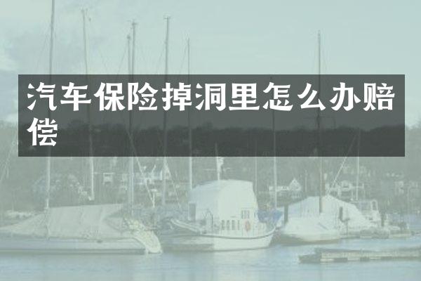 汽车保险掉洞里怎么办赔偿