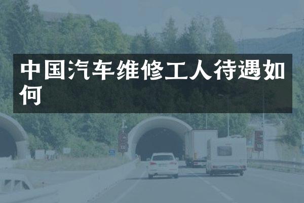 中国汽车维修工人待遇如何