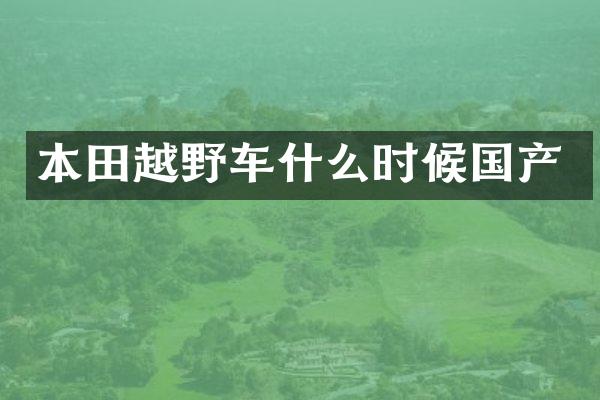 本田越野车什么时候国产