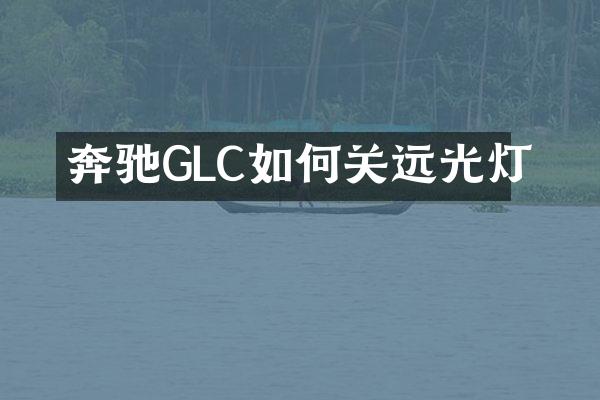 奔驰GLC如何关远光灯