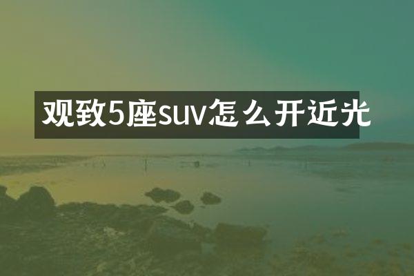观致5座suv怎么开近光