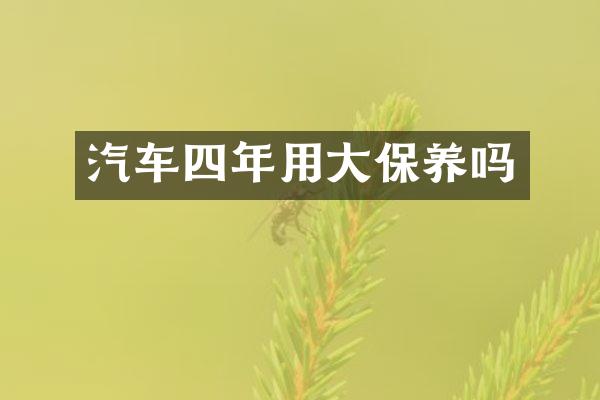汽车四年用大保养吗