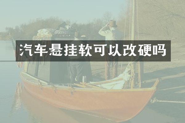 汽车悬挂软可以改硬吗