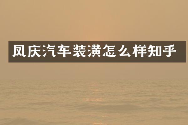 凤庆汽车装潢怎么样知乎