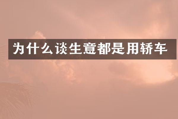 为什么谈生意都是用轿车