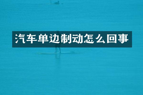 汽车单边制动怎么回事