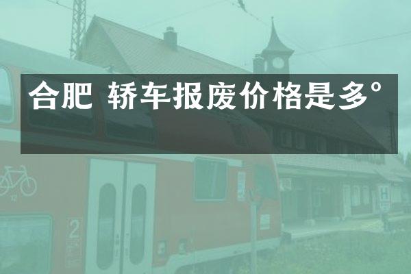 合肥 轿车报废价格是多少