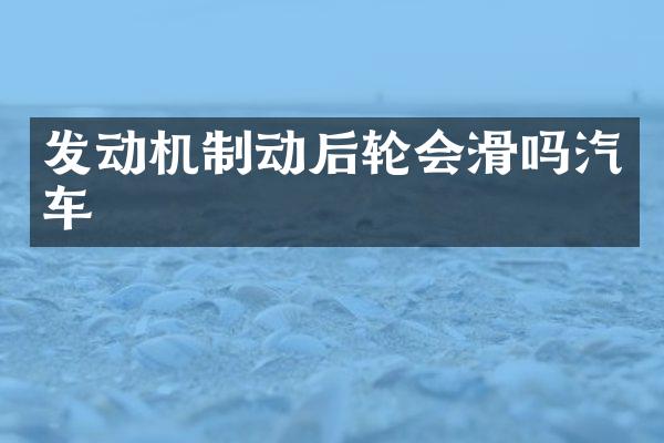 发动机制动后轮会滑吗汽车